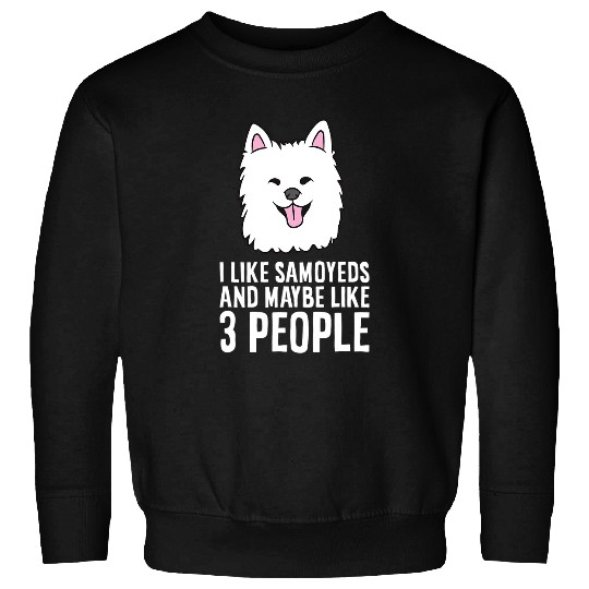 Dog Samoyed I Like Samoyeds And Maybe Like 3 People Sweatshirts