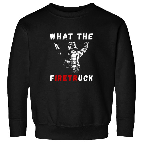 Fireman Firefighter What The fires Truck Firefighting Proud Fireman Firemen Sweatshirts