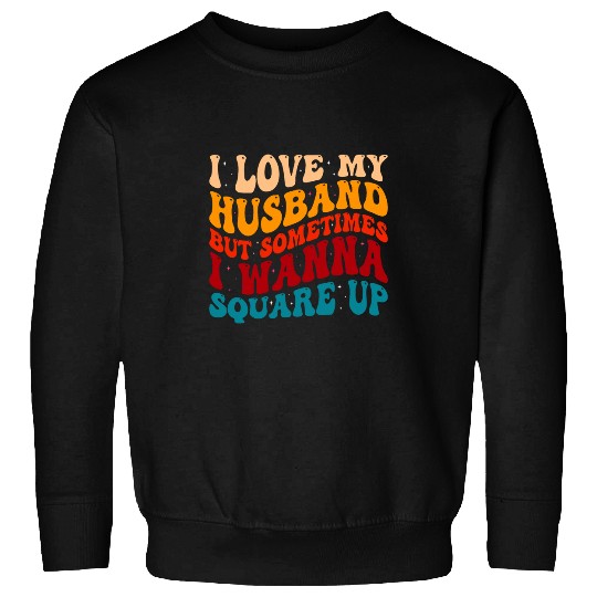 I Love My Husband But Sometimes I Wanna Square Up 3 Sweatshirts