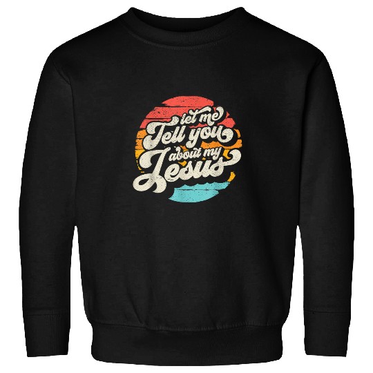 Christian Let Me Tell You About My Jesus Gift Christ Sweatshirts