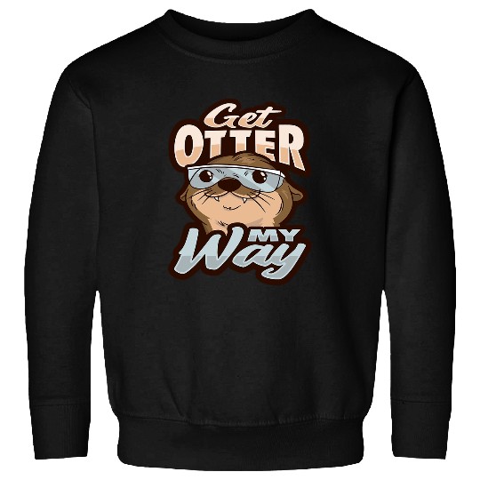Otters Sea Otter Get otter my way Pun for a Zoo Animal Lover Sweatshirts