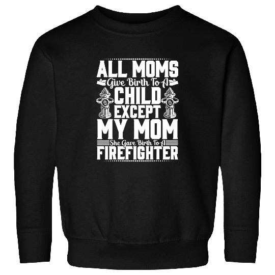 Fireman Firefighter My Mom She Gave Birth To Firefighter Proud Firefighter 202 Firemen Sweatshirts