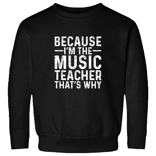 Because Im The Music Teacher Thats Why Teaching Funny Sweatshirts