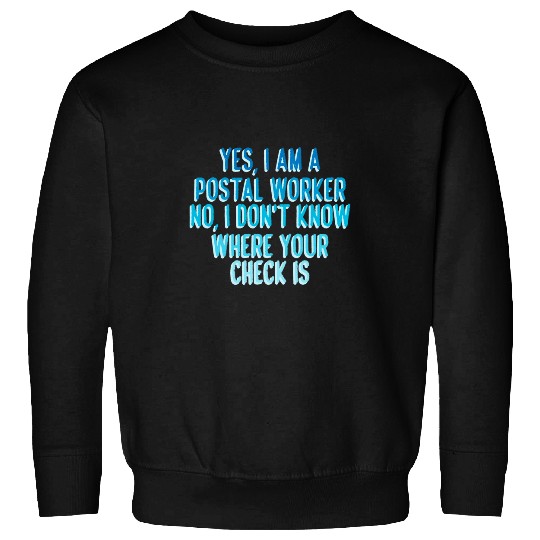 Postal worker No I dont know where your check is 7 Sweatshirts