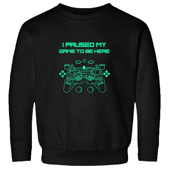 Game Gaming I Paused My Game to Be Here Funny Gamer 171 Gamer Loving Game Sweatshirts