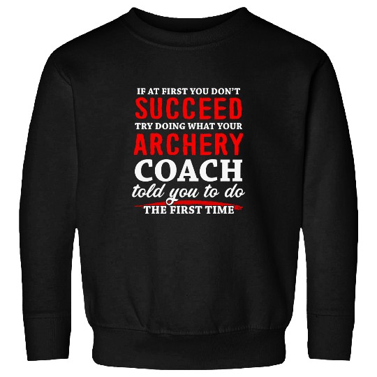 Teacher Job Funny Try Doing What Your Archery Coachs Archery Teachers Sweatshirts