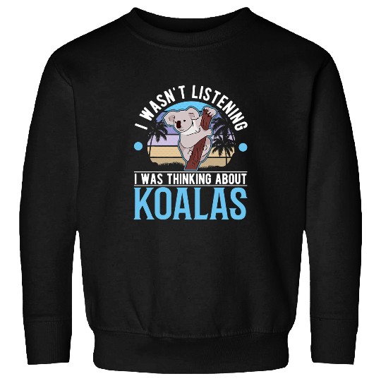 Funny Bear I wasnt listening I was thinking about Koalas 68 Cute Bears Sweatshirts