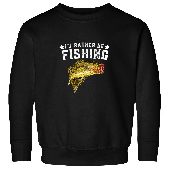 Fishing Id Rather be Fishing Fishermen Loving Fish Lake River Mode Fisher Sweatshirts