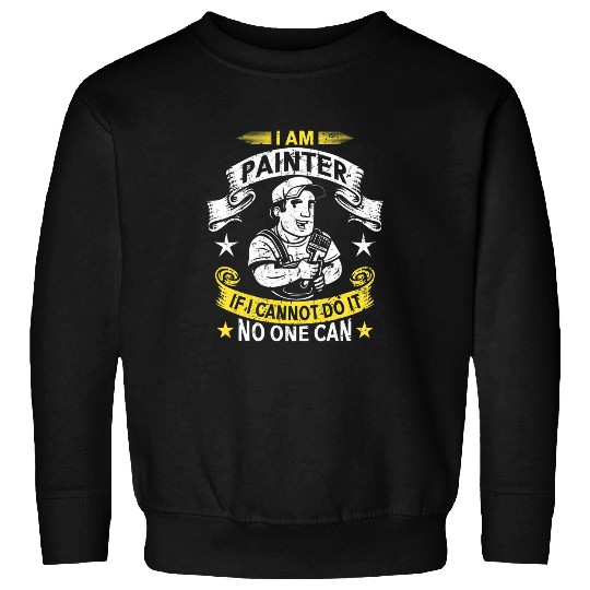 I am Painter if I cannot do it no one can Handyman Craftsman 2 Sweatshirts