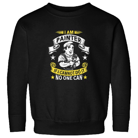 I am Painter if I cannot do it no one can Handyman Craftsman 2 Sweatshirts