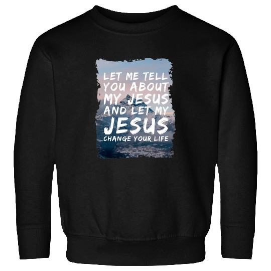 Christian Let Me Tell You About My Jesus Christian vintages Christ Sweatshirts