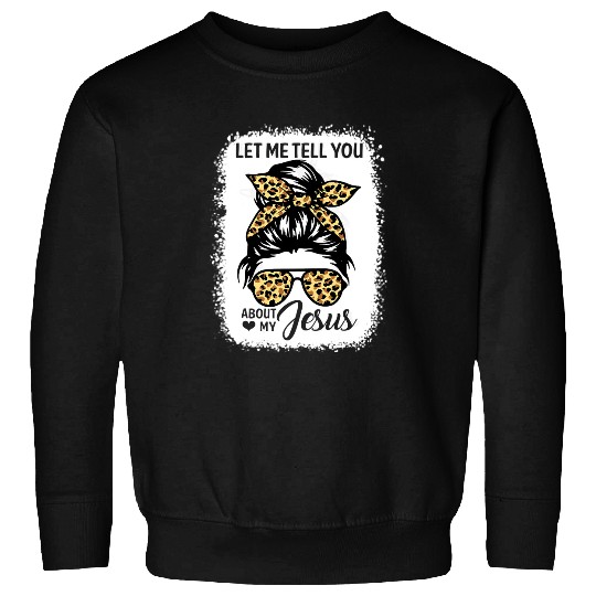 Christian Jesus Christ Christian Let Me Tell You About My Jesus Leopard Messy Bun Hair 473 Bible Verse Christ Sweatshirts