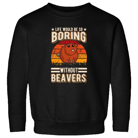 Life would be so boring without Beavers 63 Sweatshirts
