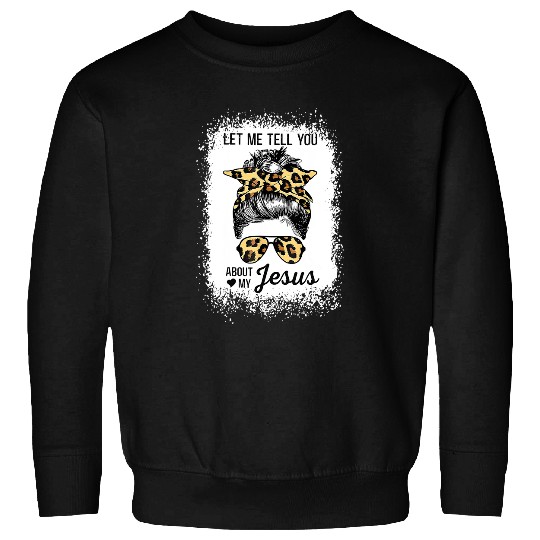 Christian Jesus Christ Christian Let Me Tell You About My Jesus Leopard Messy Bun Hair 413 Bible Verse Christ Sweatshirts