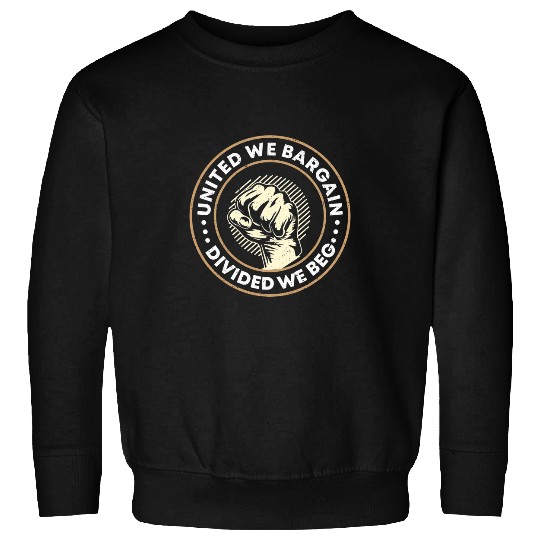 Labor Union Worker Union United We Bargain Divided We Beg Sweatshirts