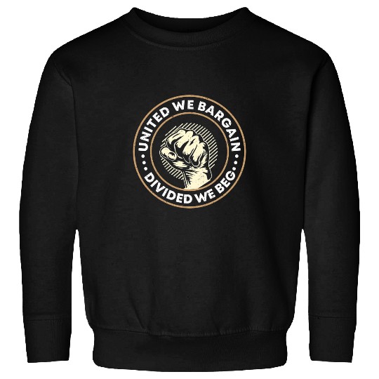 Labor Union Worker Union United We Bargain Divided We Beg Sweatshirts