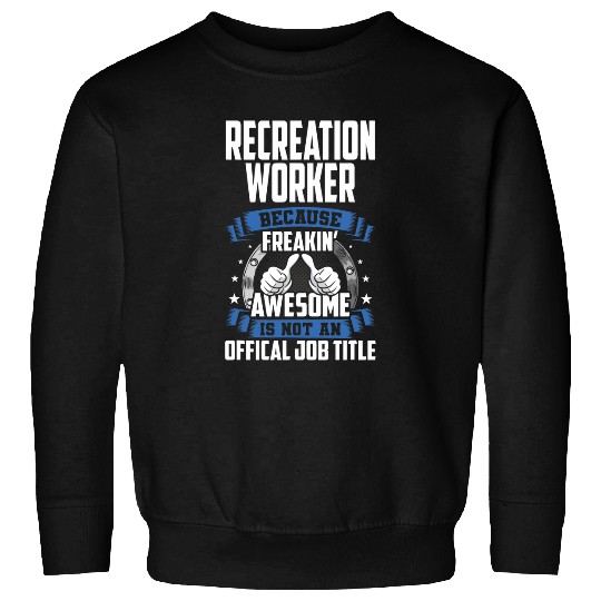 Recreation Worker is Not Official Job Title Sweatshirts