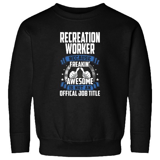 Recreation Worker is Not Official Job Title Sweatshirts