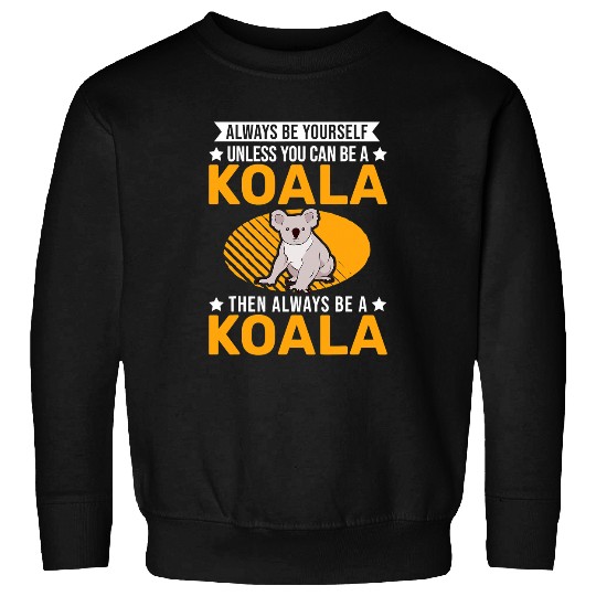 Funny Bear Always be yourself Unless you can be a Koala2 Cute Bears Sweatshirts