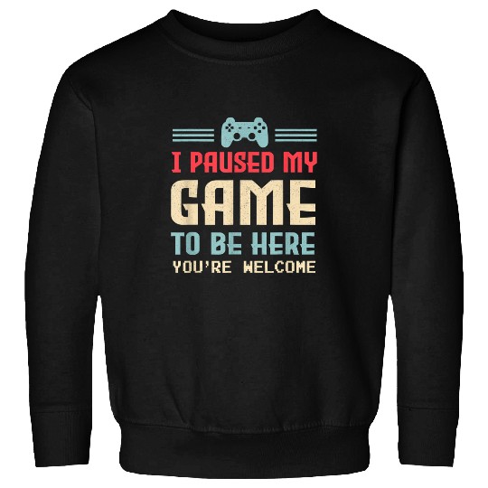 Game Gaming cute gamer i paused my game to be here youre welcome 14 Gamer Loving Game Sweatshirts
