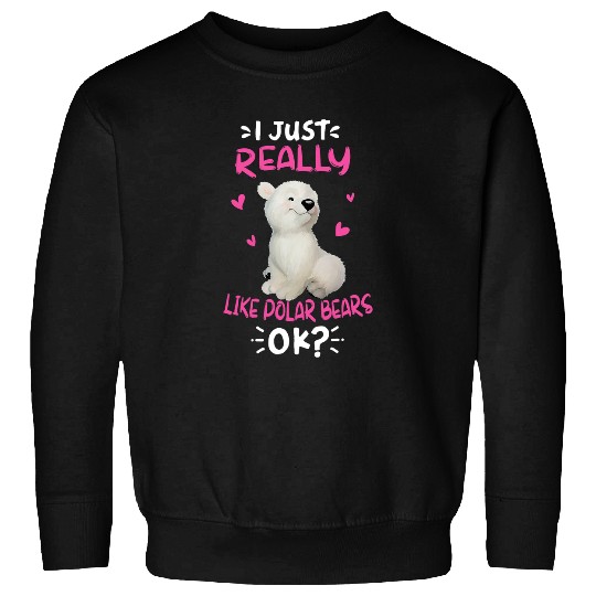 Funny Bear I Just Really Like Polar Bears Ok Polar Bear Lover Gifts Cute Bears Sweatshirts