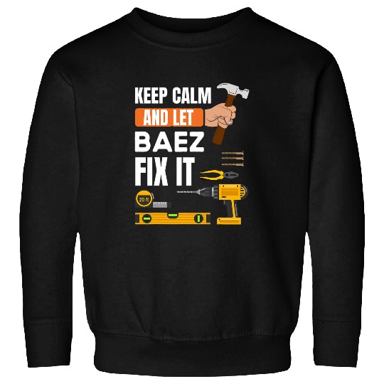 Keep calm and let Baez fix it handyman construction worker Sweatshirts
