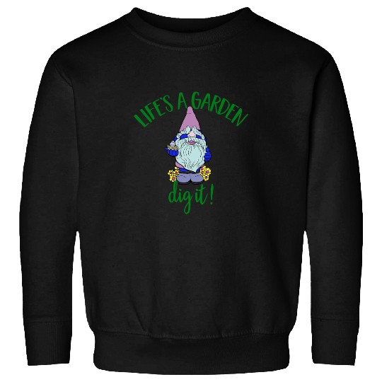 Garden Gnome Lifes A Garden Dig It Art Design Sweatshirts