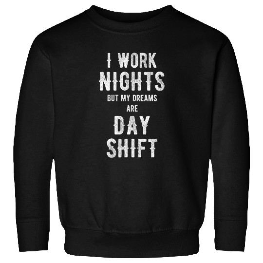 I Work Nights But My Dreams Are Day shift Graveyard Worker Sweatshirts