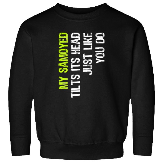 Dog Samoyed My Samoyed Tilts Its Head Just Like You Do Dog Lover 71 Sweatshirts