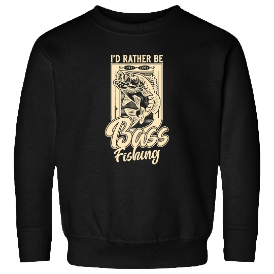 Fishing Id Rather Be Bass Fish Fishing Funny Fisherman idea Fishing Fisher Sweatshirts