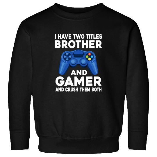 Game Gaming I Have Two Titles Brother And Gamer Video Games Game Boy 153 Gamer Loving Game Sweatshirts