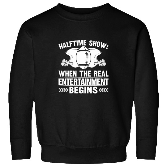 Halftime show when the real entertainment begins Sweatshirts