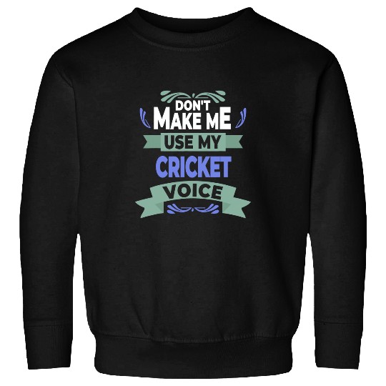 Cricket Fan Dont Make Me Use My Cricket Voice Cricket Player Sweatshirts