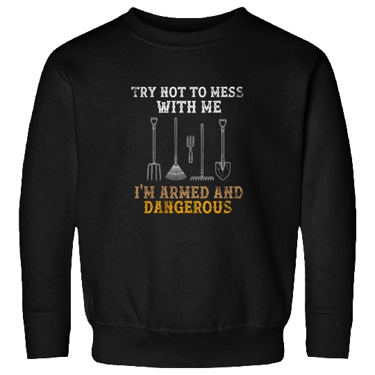 Gardening Armed And Dangerous Gardener Funny Garden Tilling 1 Sweatshirts