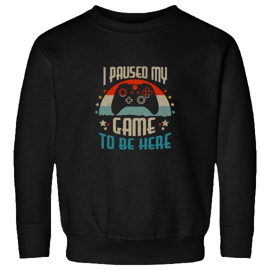 Game Gaming Funny Video Gamer Humor Joke I Paused My Game to Be Here 71 Gamer Loving Game Sweatshirts