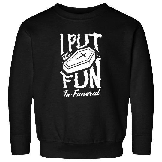 I Put The Fun In Funeral Mortician Coffin Morgue Worker Sweatshirts