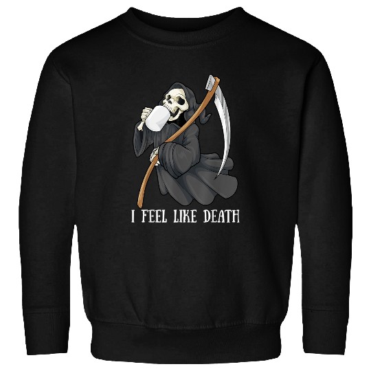 Skeletons Skulls I Feel Like Death Grim Reaper Skull Coffee 19 Skull Sweatshirts