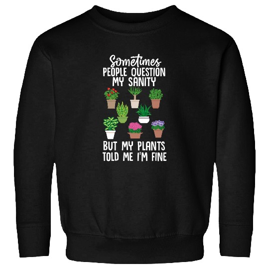 Gardening Potted People Question My Sanity My Plants Told Me 2 Sweatshirts