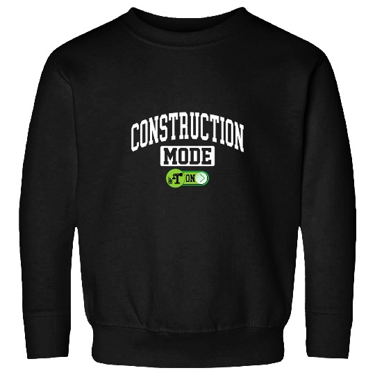 Construction Mode on Funny Construction Builder Contractor Sweatshirts