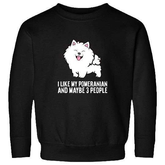 Dog Pomeranian I Like My Pomeranian And Maybe Like 3 People 227 Sweatshirts