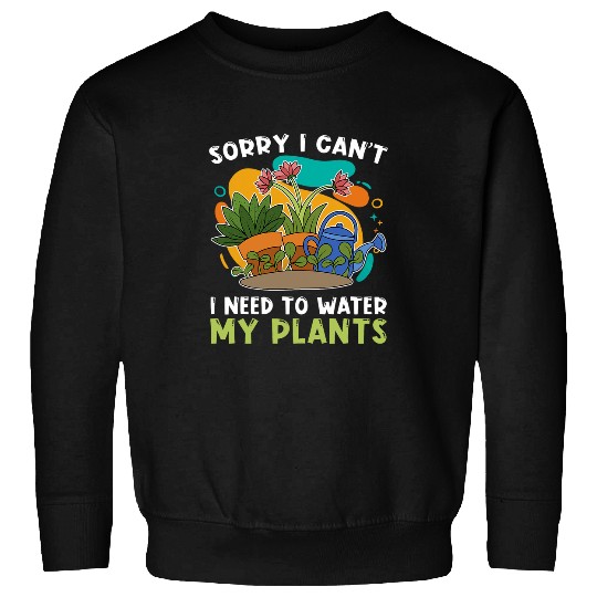 Gardener Sorry I Cant I Need To Water My Plants Gardening 2 Sweatshirts
