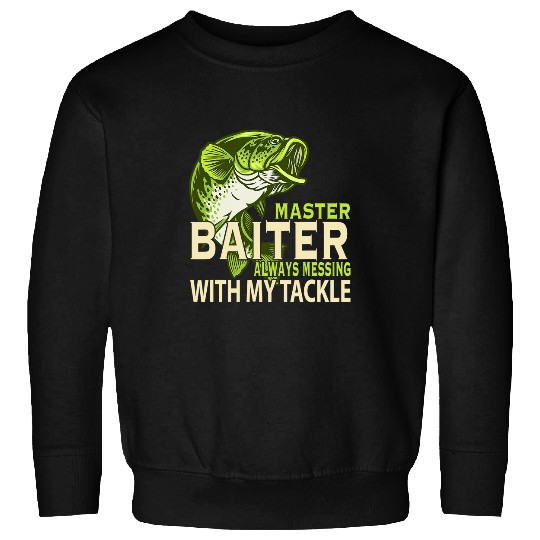 Fishing Master Baiter Always Messing With My Tackle Love Fishing Fisher Sweatshirts