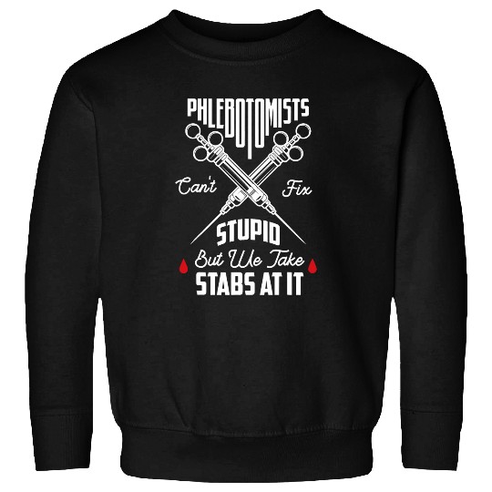 Phlebotomists cant fix stupid but we take stab Phlebotomist Sweatshirts