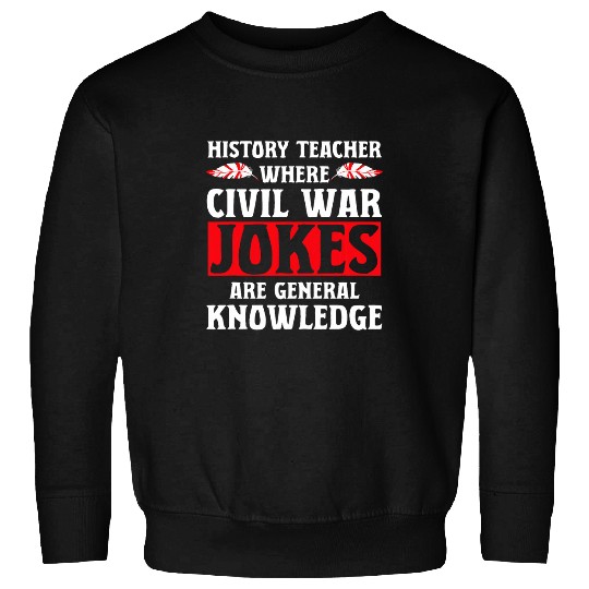 Funny History Teacher Where Civil wars Jokes Are Knowledge Sweatshirts