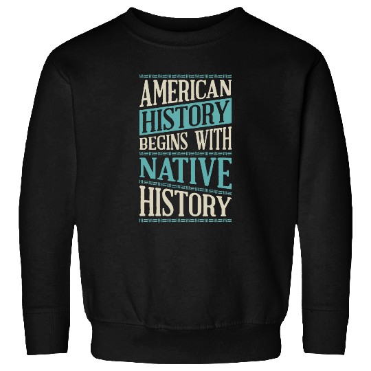 American History Begins With Native History Indigenous Tribe Sweatshirts
