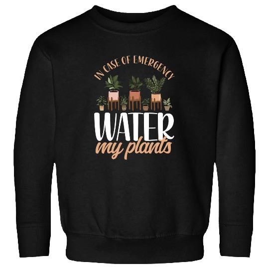 Gardening Potted In Case Of Emergency Water My Plants Sweatshirts