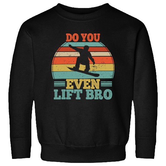 Skiing Ski Funny Snowboarding Quote Do You Even Lift Bro Snowboarder Sweatshirts