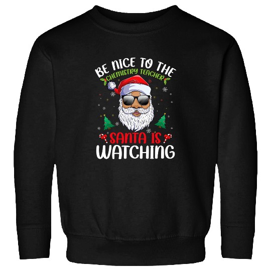 Be Nice To The Chemistry Teacher Santa Is Watching Christmas 2 Sweatshirts