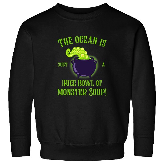 Octopuss Lover Kraken The Ocean Is Just A Huge Bowl Of Monster Soup Octopus Sweatshirts