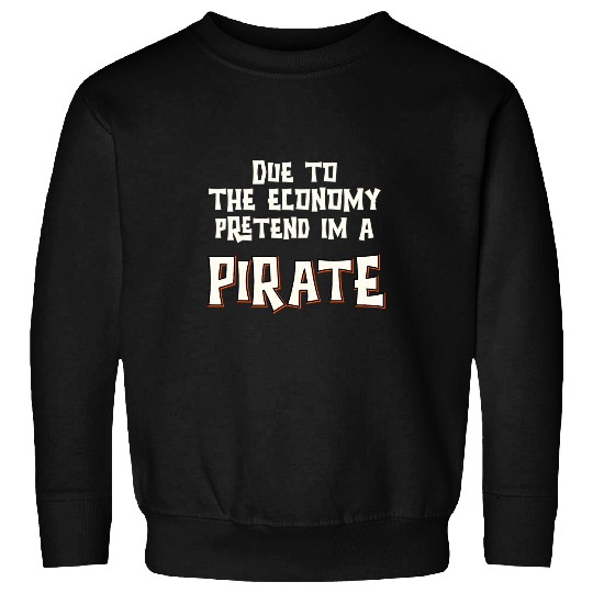 Due To The Economy Pretend Im Pirate Easy Halloween Costume Sweatshirts